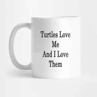 Turtles Love Me And I Love Them Mug